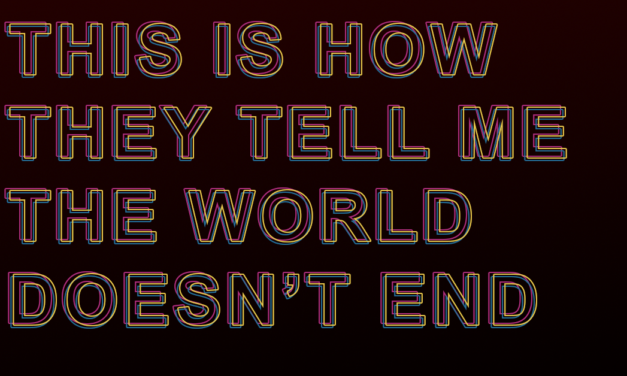 This Is How They Tell Me The World Doesn’t End